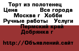 Торт из полотенец. › Цена ­ 2 200 - Все города, Москва г. Хобби. Ручные работы » Услуги   . Пермский край,Добрянка г.